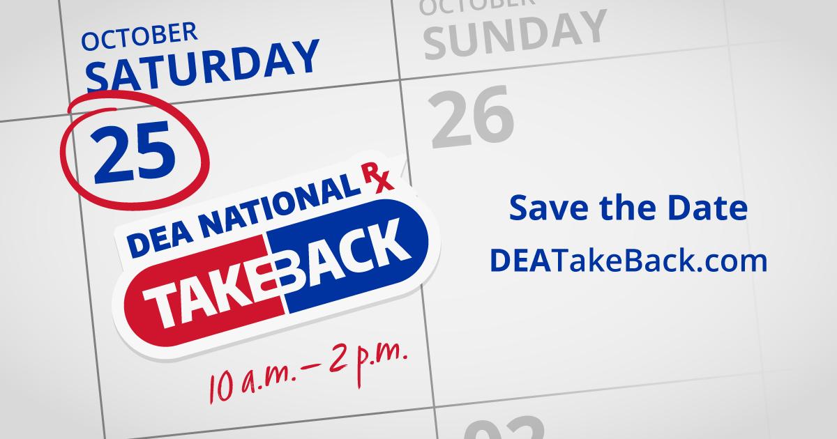 DEA Take Back graphic with the following text: October - Saturday 25 - DEA National RX Take Back 10 a.m. - 2 p.m. - Save the Date - DEATakeBack.com