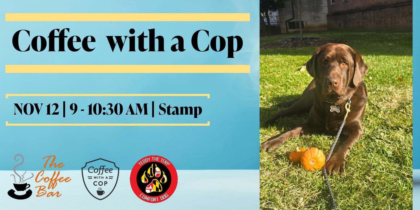 Blue graphic for Coffee with a Cop and a photo of Teddy the Terp NOV 12 - 9-10:30 AM - STAMP